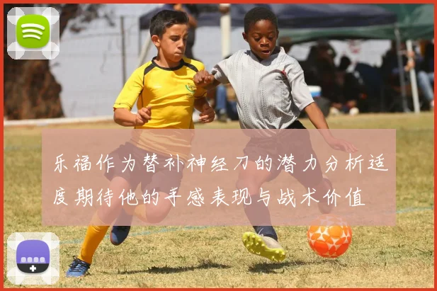 乐福作为替补神经刀的潜力分析适度期待他的手感表现与战术价值